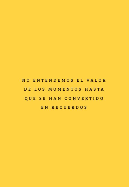 Frase #709463: No entendemos el valor de los momentos hasta que se han ...