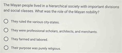 Solved: The Mayan people lived in a hierarchical society with important divisions and social ...