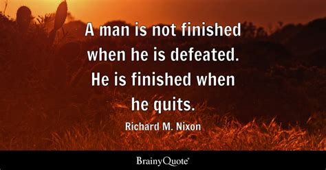 Richard M. Nixon - A man is not finished when he is...