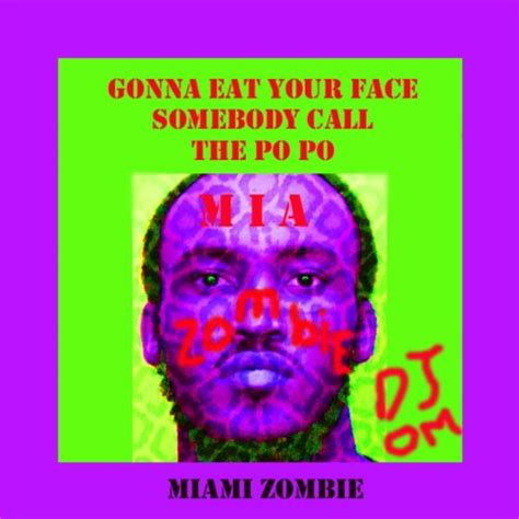 Miami Zombie Gonna Eat Your Face Somebody Call the Po Po de DJ Om en ...