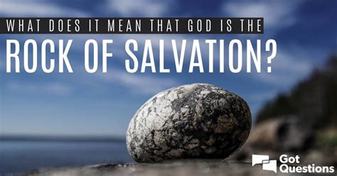 What does it mean that God is the Rock of salvation? | GotQuestions.org