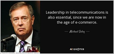 Michael Oxley quote: Leadership in telecommunications is also essential ...