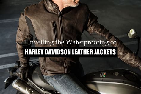 Unveiling the Waterproofing of Harley Davidson Leather Jackets