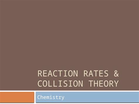 (PPTX) REACTION RATES & COLLISION THEORY Chemistry. What is a rate? What does a rate involve? In ...