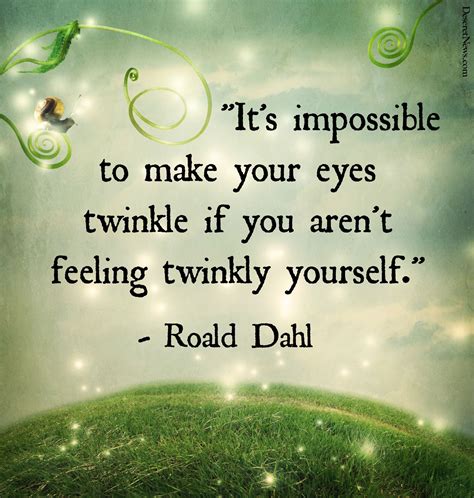 "It's impossible to make your eyes twinkle if you aren't feeling ...