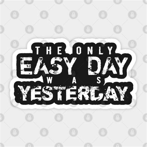 The Only Easy Day Was Yesterday - Inspiration - Sticker | TeePublic