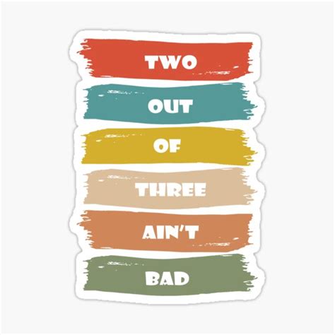 "Two Out of Three Ain't Bad" Sticker by dev11588 | Redbubble