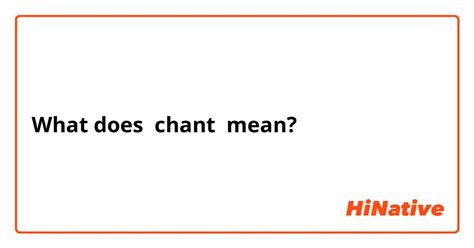 What is the meaning of "chant"? - Question about English (US) | HiNative