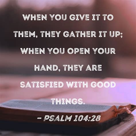 Psalm 104:28 When You give it to them, they gather it up; when You open ...