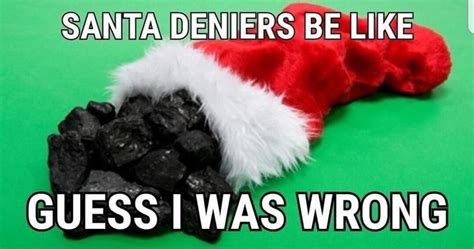 Santa Deniers Be Like: Guess I Was Wrong | Santa Deniers | Christmas memes, I was wrong, Know ...