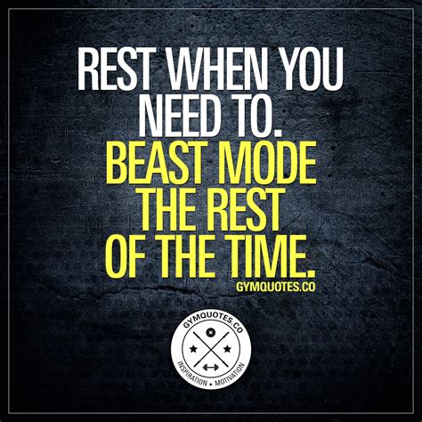 Gym Quotes: Rest when you need to. Beast mode the rest of the time.