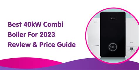 Best 40kw Combi Boiler for 2023: Compare New 40kw Boilers