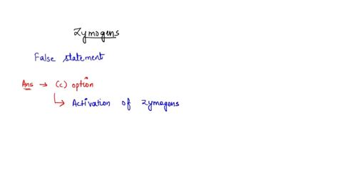 SOLVED: Select the FALSE statement about zymogens. Zymogens are inactive precursors that are ...