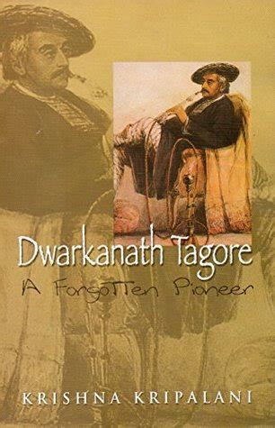 Dwarkanath Tagore ; A Forgotten Pioneer : A Life by Krishna Kripalani | Goodreads