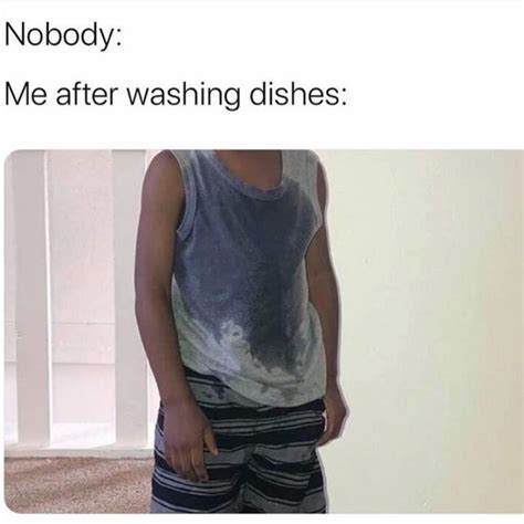 Nobody: Me after washing dishes: - Funny