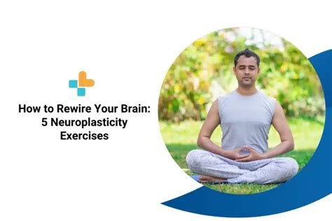 How To Rewire Your Brain: 5 Neuroplasticity Exercises