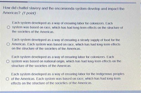 Solved: How did chattel slavery and the encomienda system develop and ...