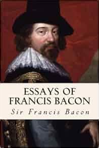 Essays of Francis Bacon: Sir Francis Bacon: 9781502334435: Amazon.com: Books