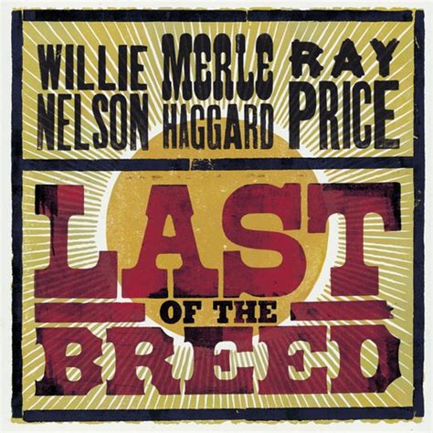 Last Of The Breed by Willie Nelson, Merle Haggard, & Ray Price - Pandora