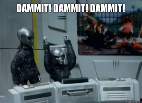 DAMMIT! DAMMIT! DAMMIT! - robot chicken aliens - quickmeme