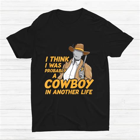 Cowboy In Another Life Funny Rancher Farmer Cowboy Shirt - TeeUni