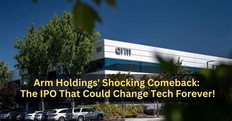 Arm Holdings' Shocking Comeback: The IPO That Could Change Tech Forever!