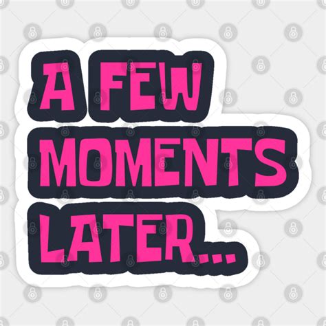 A few moments later... - A Few Moments Later - Sticker | TeePublic