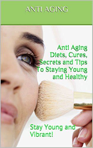 Anti Aging: Anti-Aging Secrets, Anti-Aging Diets, Anti-Aging Cures, Anti-Aging Treatments, and ...