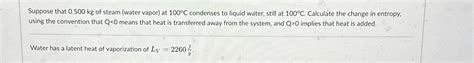 Solved Suppose that 0.500kg of steam (water vapor) at | Chegg.com