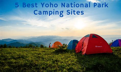 5 Best Yoho National Park Camping Sites For Nature Lovers