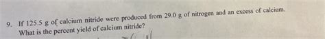 Solved 9. If 125.5 g of calcium nitride were produced from | Chegg.com