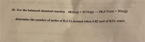 Solved 20. For the balanced chemical reaction 4KO2( s)+2CO2( | Chegg.com