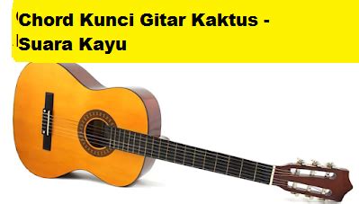 Chord Kunci Gitar Kaktus - Suara Kayu - CalonPintar.Com