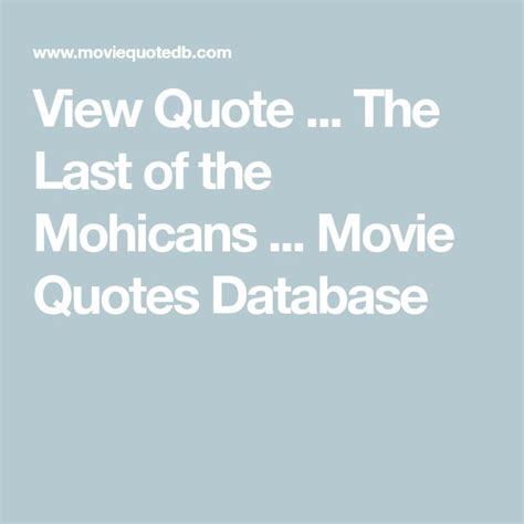 View Quote ... The Last of the Mohicans ... Movie Quotes Database | View quotes, Movie quotes ...