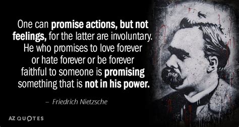 Friedrich Nietzsche quote: One can promise actions, but not feelings, for the latter...