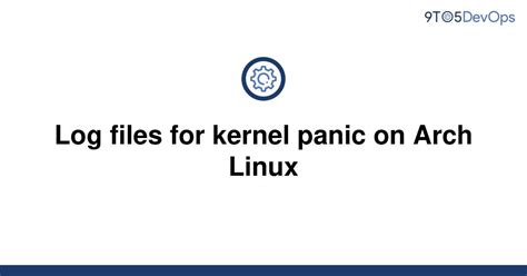 [Solved] Log files for kernel panic on Arch Linux | 9to5Answer