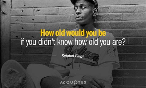 TOP 25 QUOTES BY SATCHEL PAIGE (of 56) | A-Z Quotes