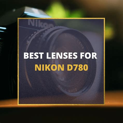 📸 6 MUST-OWN Lenses For Nikon D780 In 2024 (Guide)