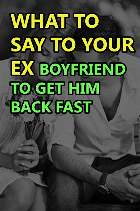 What to Say to Your Ex Boyfriend to Get Him Back Fast | Getting him ...