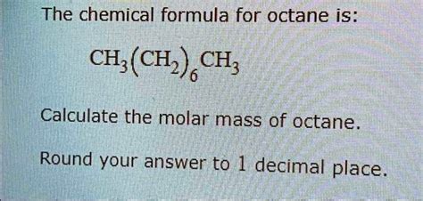 SOLVED: The chemical formula for octane is: CH₂(CH₂) CH₂ Calculate the molar mass of octane ...