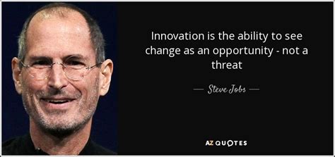 Steve Jobs quote: Innovation is the ability to see change as an ...