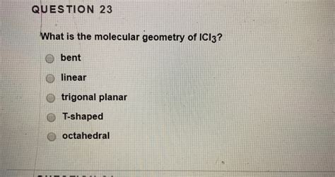 Solved QUESTION 23 What is the molecular geometry of ICl3? | Chegg.com