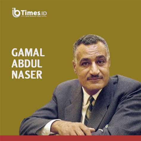 Gamal Abdul Naser, Bapak Pendiri Mesir Modern - IBTimes.ID