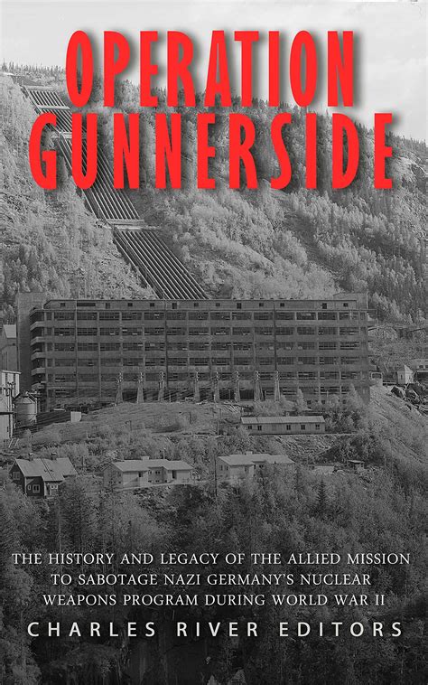 Operation Gunnerside: The History and Legacy of the Allied Mission to ...