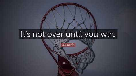 Les Brown Quote: “It’s not over until you win.” (31 wallpapers) - Quotefancy