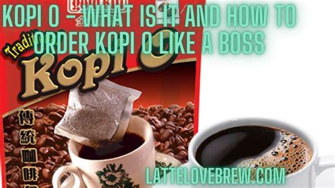 Kopi O - What Is It And How To Order Kopi O Like A Boss - Latte Love Brew