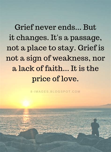 Grief Quotes Grief never ends... But it changes. It's a passage, not a ...