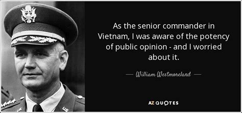 William Westmoreland quote: As the senior commander in Vietnam, I was ...