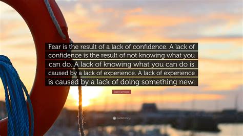 Dale Carnegie Quote: “Fear is the result of a lack of confidence. A lack of confidence is the ...