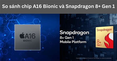 So sánh chip A16 Bionic và Snapdragon 8+ Gen 1: Ai "vip" hơn?